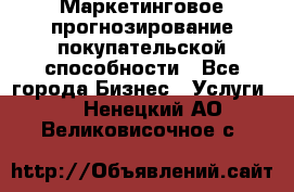 Маркетинговое прогнозирование покупательской способности - Все города Бизнес » Услуги   . Ненецкий АО,Великовисочное с.